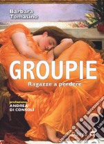 Groupie. Ragazze a perdere libro