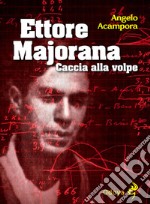 Ettore Majorana. Caccia alla volpe libro