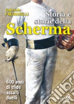 Storia e storie della scherma. 600 anni di sfide, assalti, duelli