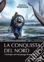 La conquista del Nord. I Vichinghi nell'arcipelago britannico libro