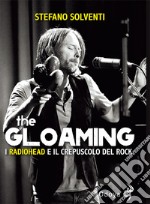 The gloaming. I Radiohead e il crepuscolo del rock libro