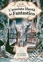 L'assoluta libertà del fantastico. Un viaggio nella fantasia da Omero a Calvino libro