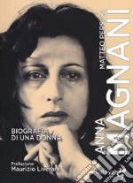 Anna Magnani. Biografia di una donna