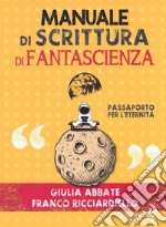 Manuale di scrittura di fantascienza. Passaporto per l'eternità libro