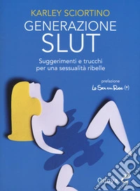 Generazione slut. Suggerimenti e trucchi per una sessualità ribelle libro