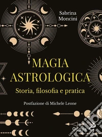 Magia astrologica. Storia, filosofia e pratica