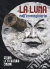 La luna nell'immaginario, Storia, letteratura, cinema libro