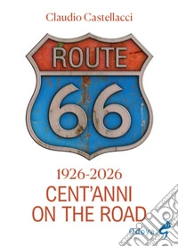 Route 66. Cent'anni on the road. Ediz. illustrata libro