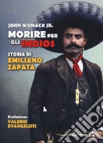 Morire per gli indios. Storia di Emiliano Zapata