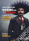 Morire per gli indios. Storia di Emiliano Zapata libro