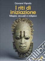 I riti di iniziazione. Magici, sessuali e religiosi libro