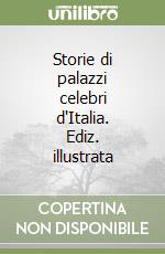 Storie di palazzi celebri d'Italia. Ediz. illustrata