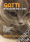 Gatti. Istruzioni per l'uso. Come sopravvivere all'essere posseduti da un gatto libro