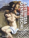 Artemisia Gentileschi. L'artista in Italia. Guida ragionata alle opere nei musei, nelle chiese, gallerie e collezioni d'arte in Italia libro
