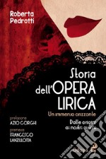 Storia dell'opera lirica. Un immenso orizzonte. Dalle origini ai giorni nostri