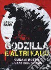 Godzilla e altri kaiju. Guida ai mostri giganti del cinema libro
