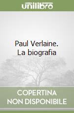 Paul Verlaine. La biografia