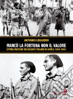 Mancò la fortuna non il valore. Storia militare dei soldati italiani in Africa 1940-1943 libro