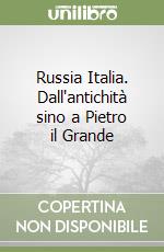 Russia Italia. Dall'antichità sino a Pietro il Grande