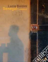 Senegal. Frammenti. Ediz. a colori libro