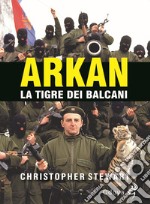 Arkan, la tigre dei Balcani libro