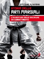 Storia delle arti marziali. L'avventura delle discipline da combattimento libro