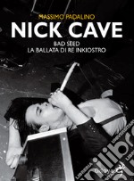 Nick Cave. Bad seed. La ballata di re inkiostro