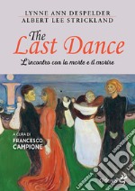 The last dance. L'incontro con la morte e il morire libro