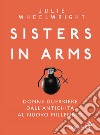 Sisters in Arms. Donne guerriere dall'antichità al nuovo millennio libro