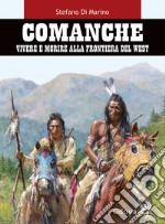 Comanche. Vivere e morire alla frontiera del West libro