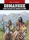Comanche. Vivere e morire alla frontiera del West libro