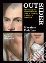 Outsider. Personaggi che hanno cambiato l'arte, la scrittura, la musica e il pensiero libro