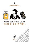 Agire e pensare come Coco Chanel libro