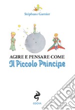 Agire e pensare come il Piccolo Principe libro