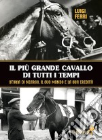 Il più grande cavallo di tutti i tempi. Storia di Nearco, il suo mondo e la sua eredità libro