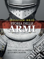 Storia delle armi. Dall'età della pietra ai giorni nostri libro