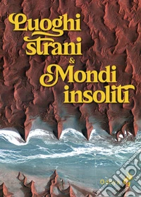 Luoghi strani & mondi insoliti. Ediz. illustrata