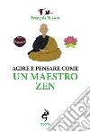 Agire e pensare come un maestro zen libro