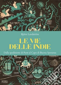 Le vie delle Indie. Dalla spedizione di Punt al Capo di Buona Speranza. Ediz. illustrata