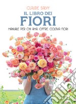 Il libro dei fiori. Il manuale per chi ama, offre, coltiva fiori. Nuova ediz.