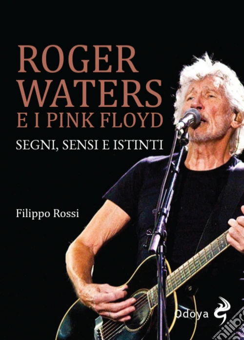 Roger Waters e i Pink Floyd. Segni, sensi e istinti. Ediz. illustrata
