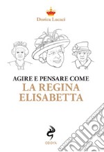 Agire e pensare come la Regina Elisabetta libro