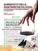 Almanacco della fantarcheologia. Antichi astronauti, continenti scomparsi e futuri passati libro