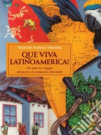 Que Viva Latinoamerica! Gli anni in viaggio attraverso il continente 1985-2026. Ediz. illustrata libro
