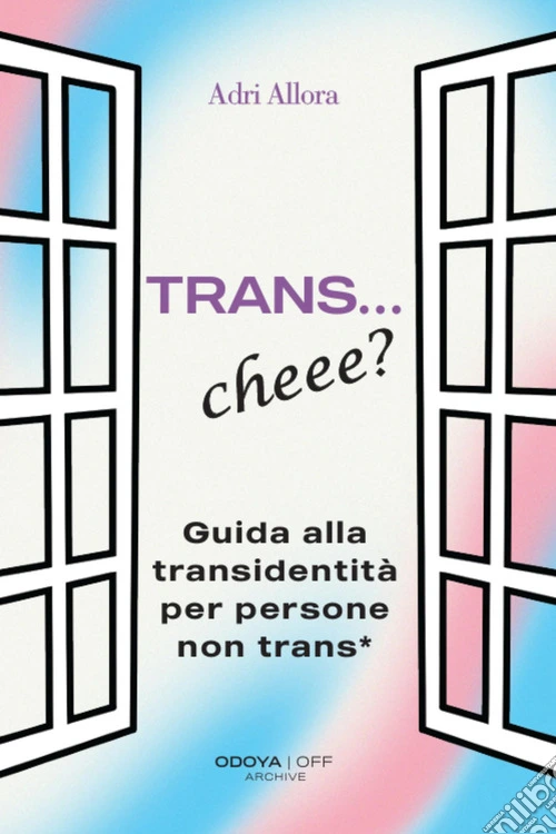 Trans... Cheee? Guida alla transidentità per persone non trans*