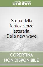 Storia della fantascienza letteraria. Dalla new wave libro
