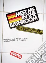 Meet me in the bathroom. Rinascita e Rock'n'Roll a New York (2001-2011)