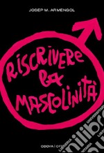 Riscrivere la mascolinità. Uomini e femminismo