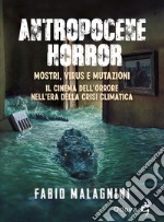 Antropocene horror. Mostri, virus e mutazioni: il cinema dell'orrore nell'era della crisi climatica