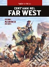 Cent'anni nel Far West. Storia, personaggi, eventi libro